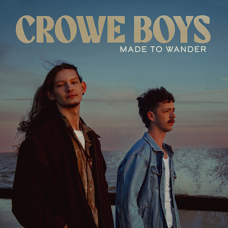 CROWE BOYS’ DEBUT ALBUM “MADE TO WANDER” OUT NOW
