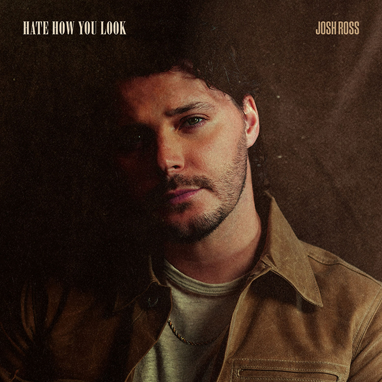 JOSH ROSS TAKES NEW SINGLE “HATE HOW YOU LOOK” TO...